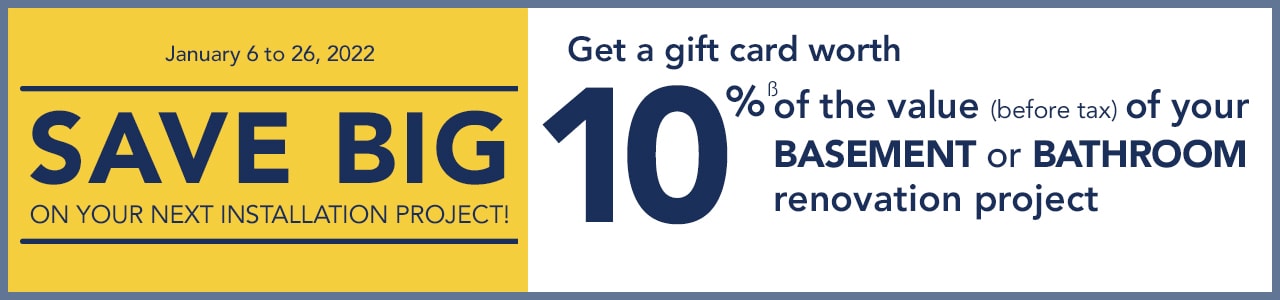 Until January 26th, get a gift card worth 10% of the value (before tax) of your bathroom or basement renovation project