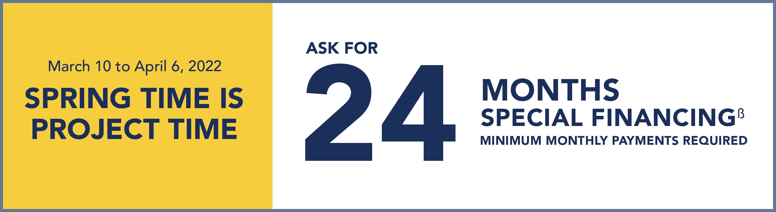 Until April 6, ask for 24 months special financing. Minimum monthly payments required.