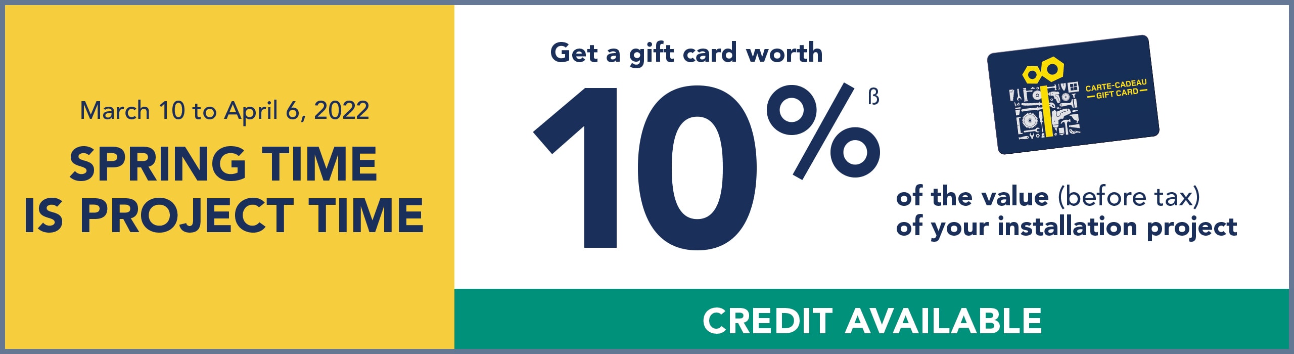 Until April 6th, get a gift card worth 10% of the value (before tax) of your installation project