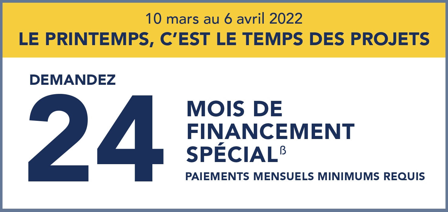 Jusqu'au 6 avril, demandez un financement spécial de 24 mois. Paiements mensuels minimums requis